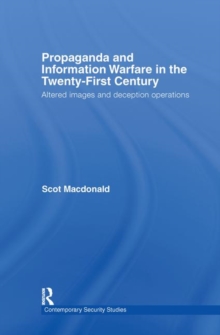 Propaganda and Information Warfare in the Twenty-First Century : Altered Images and Deception Operations, Hardback Book Propaganda and Information Warfare in the Twenty-First Century : Altered Images and Deception Operations, Hardback Book