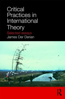 Critical Practices in International Theory : Selected Essays, Paperback / softback Book Critical Practices in International Theory : Selected Essays, Paperback / softback Book