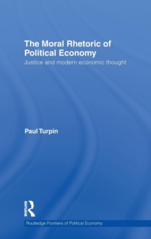 The Moral Rhetoric of Political Economy : Justice and Modern Economic Thought, Hardback Book The Moral Rhetoric of Political Economy : Justice and Modern Economic Thought, Hardback Book