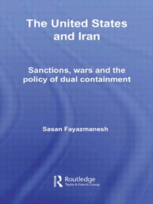 The United States and Iran : Sanctions, Wars and the Policy of Dual Containment, Hardback Book The United States and Iran : Sanctions, Wars and the Policy of Dual Containment, Hardback Book