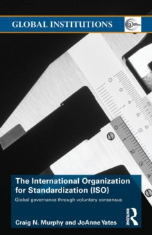 The International Organization for Standardization (ISO) : Global Governance through Voluntary Consensus, Paperback / softback Book The International Organization for Standardization (ISO) : Global Governance through Voluntary Consensus, Paperback / softback Book