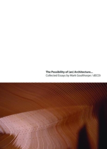 The Possibility of (an) Architecture : Collected Essays by Mark Goulthorpe, dECOi Architects, Paperback / softback Book The Possibility of (an) Architecture : Collected Essays by Mark Goulthorpe, dECOi Architects, Paperback / softback Book