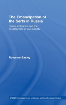 The Emancipation of the Serfs in Russia : Peace Arbitrators and the Development of Civil Society, Hardback Book The Emancipation of the Serfs in Russia : Peace Arbitrators and the Development of Civil Society, Hardback Book