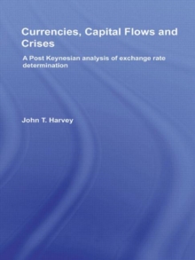Currencies, Capital Flows and Crises : A post Keynesian analysis of exchange rate determination, Hardback Book Currencies, Capital Flows and Crises : A post Keynesian analysis of exchange rate determination, Hardback Book
