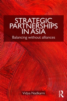 Strategic Partnerships in Asia : Balancing without alliances, Paperback / softback Book Strategic Partnerships in Asia : Balancing without alliances, Paperback / softback Book