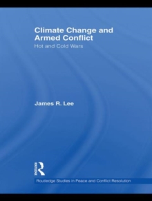 Climate Change and Armed Conflict : Hot and Cold Wars, Hardback Book Climate Change and Armed Conflict : Hot and Cold Wars, Hardback Book