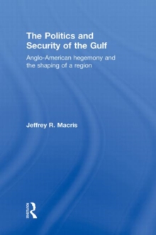 The Politics and Security of the Gulf : Anglo-American Hegemony and the Shaping of a Region, Hardback Book The Politics and Security of the Gulf : Anglo-American Hegemony and the Shaping of a Region, Hardback Book
