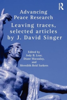 Advancing Peace Research : Leaving Traces, Selected Articles by J. David Singer, Paperback / softback Book Advancing Peace Research : Leaving Traces, Selected Articles by J. David Singer, Paperback / softback Book