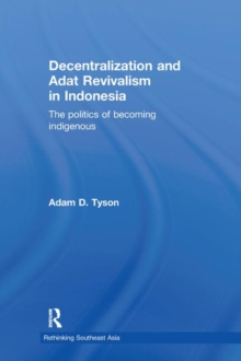 Decentralization and Adat Revivalism in Indonesia : The Politics of Becoming Indigenous, Hardback Book Decentralization and Adat Revivalism in Indonesia : The Politics of Becoming Indigenous, Hardback Book