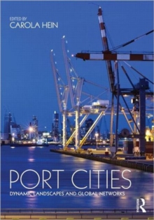 Port Cities : Dynamic Landscapes and Global Networks, Paperback / softback Book Port Cities : Dynamic Landscapes and Global Networks, Paperback / softback Book