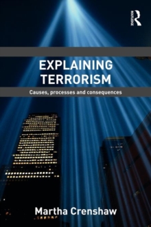 Explaining Terrorism : Causes, Processes and Consequences
