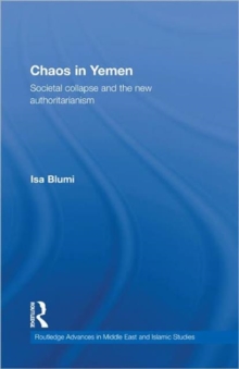 Chaos in Yemen : Societal Collapse and the New Authoritarianism, Hardback Book Chaos in Yemen : Societal Collapse and the New Authoritarianism, Hardback Book
