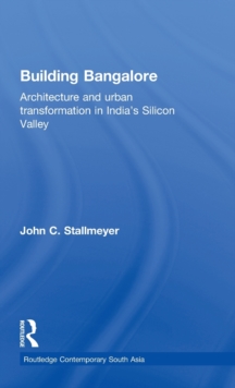 Building Bangalore : Architecture and urban transformation in India's Silicon Valley, Hardback Book Building Bangalore : Architecture and urban transformation in India's Silicon Valley, Hardback Book