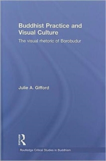 Buddhist Practice and Visual Culture : The Visual Rhetoric of Borobudur, Hardback Book Buddhist Practice and Visual Culture : The Visual Rhetoric of Borobudur, Hardback Book