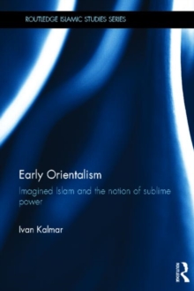 Early Orientalism : Imagined Islam and the Notion of Sublime Power, Hardback Book Early Orientalism : Imagined Islam and the Notion of Sublime Power, Hardback Book