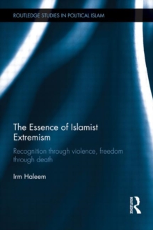 The Essence of Islamist Extremism : Recognition through Violence, Freedom through Death, Hardback Book The Essence of Islamist Extremism : Recognition through Violence, Freedom through Death, Hardback Book