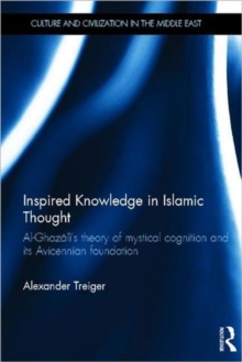 Inspired Knowledge in Islamic Thought : Al-Ghazali's Theory of Mystical Cognition and Its Avicennian Foundation, Hardback Book Inspired Knowledge in Islamic Thought : Al-Ghazali's Theory of Mystical Cognition and Its Avicennian Foundation, Hardback Book