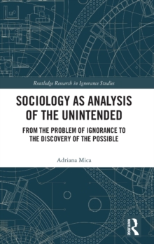 Sociology as Analysis of the Unintended : From the Problem of Ignorance to the Discovery of the Possible, Hardback Book Sociology as Analysis of the Unintended : From the Problem of Ignorance to the Discovery of the Possible, Hardback Book