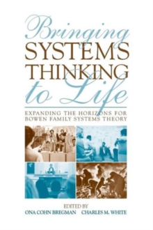 Bringing Systems Thinking to Life : Expanding the Horizons for Bowen Family Systems Theory, Paperback / softback Book Bringing Systems Thinking to Life : Expanding the Horizons for Bowen Family Systems Theory, Paperback / softback Book