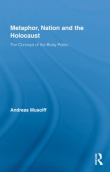 Metaphor, Nation and the Holocaust : The Concept of the Body Politic, Hardback Book Metaphor, Nation and the Holocaust : The Concept of the Body Politic, Hardback Book