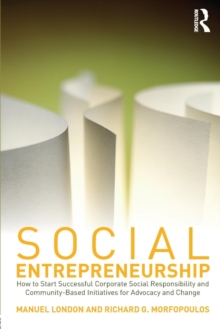 Social Entrepreneurship : How to Start Successful Corporate Social Responsibility and Community-Based Initiatives for Advocacy and Change, Paperback / softback Book Social Entrepreneurship : How to Start Successful Corporate Social Responsibility and Community-Based Initiatives for Advocacy and Change, Paperback / softback Book