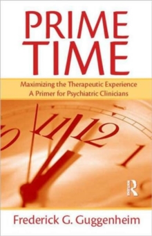 Prime Time : Maximizing the Therapeutic Experience -- A Primer for Psychiatric Clinicians, Hardback Book Prime Time : Maximizing the Therapeutic Experience -- A Primer for Psychiatric Clinicians, Hardback Book