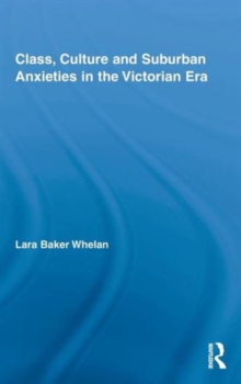 Class, Culture and Suburban Anxieties in the Victorian Era, Hardback Book Class, Culture and Suburban Anxieties in the Victorian Era, Hardback Book