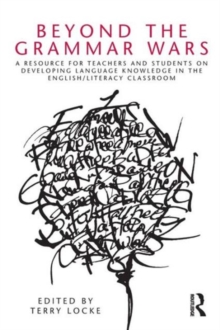 Beyond the Grammar Wars : A Resource for Teachers and Students on Developing Language Knowledge in the English/Literacy Classroom, Paperback / softback Book Beyond the Grammar Wars : A Resource for Teachers and Students on Developing Language Knowledge in the English/Literacy Classroom, Paperback / softback Book