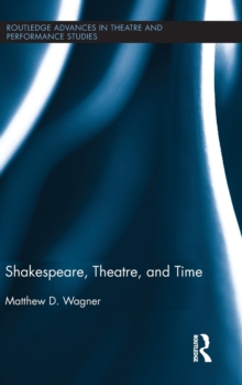 Shakespeare, Theatre, and Time, Hardback Book Shakespeare, Theatre, and Time, Hardback Book