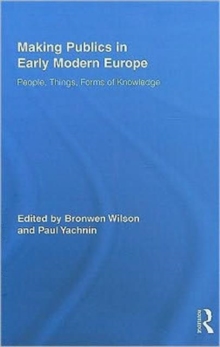 Making Publics in Early Modern Europe : People, Things, Forms of Knowledge, Hardback Book Making Publics in Early Modern Europe : People, Things, Forms of Knowledge, Hardback Book