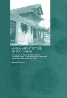 Muslim Architecture of South India : The Sultanate of Ma'bar and the Traditions of Maritime Settlers on the Malabar and Coromandel Coasts (Tamil Nadu, Kerala and Goa)