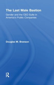 The Last Male Bastion : Gender and the CEO Suite in America's Public Companies, Hardback Book The Last Male Bastion : Gender and the CEO Suite in America's Public Companies, Hardback Book