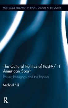The Cultural Politics of Post-9/11 American Sport : Power, Pedagogy and the Popular, Hardback Book The Cultural Politics of Post-9/11 American Sport : Power, Pedagogy and the Popular, Hardback Book