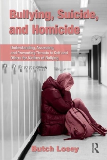 Bullying, Suicide, and Homicide : Understanding, Assessing, and Preventing Threats to Self and Others for Victims of Bullying, Paperback / softback Book Bullying, Suicide, and Homicide : Understanding, Assessing, and Preventing Threats to Self and Others for Victims of Bullying, Paperback / softback Book