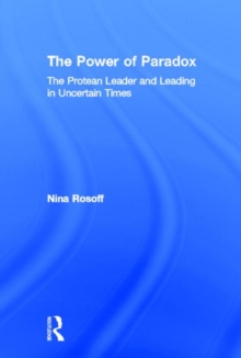 The Power of Paradox : The Protean Leader and Leading in Uncertain Times, Hardback Book The Power of Paradox : The Protean Leader and Leading in Uncertain Times, Hardback Book