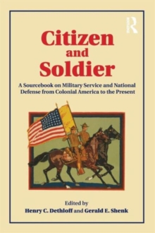 Citizen and Soldier : A Sourcebook on Military Service and National Defense from Colonial America to the Present, Paperback / softback Book Citizen and Soldier : A Sourcebook on Military Service and National Defense from Colonial America to the Present, Paperback / softback Book