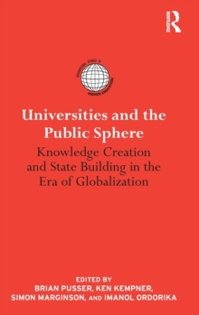 Universities and the Public Sphere : Knowledge Creation and State Building in the Era of Globalization, Hardback Book Universities and the Public Sphere : Knowledge Creation and State Building in the Era of Globalization, Hardback Book