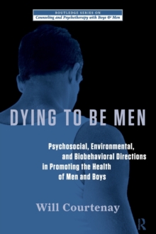 Dying to be Men : Psychosocial, Environmental, and Biobehavioral Directions in Promoting the Health of Men and Boys, Paperback / softback Book Dying to be Men : Psychosocial, Environmental, and Biobehavioral Directions in Promoting the Health of Men and Boys, Paperback / softback Book