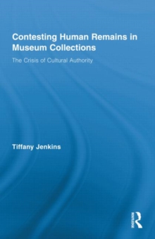Contesting Human Remains in Museum Collections : The Crisis of Cultural Authority, Hardback Book Contesting Human Remains in Museum Collections : The Crisis of Cultural Authority, Hardback Book