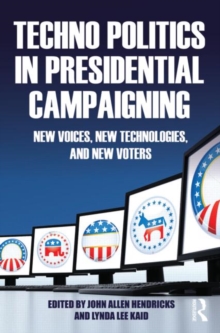 Techno Politics in Presidential Campaigning : New Voices, New Technologies, and New Voters, Paperback / softback Book Techno Politics in Presidential Campaigning : New Voices, New Technologies, and New Voters, Paperback / softback Book
