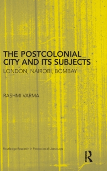 The Postcolonial City and its Subjects : London, Nairobi, Bombay, Hardback Book The Postcolonial City and its Subjects : London, Nairobi, Bombay, Hardback Book