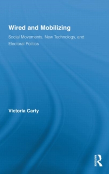 Wired and Mobilizing : Social Movements, New Technology, and Electoral Politics, Hardback Book Wired and Mobilizing : Social Movements, New Technology, and Electoral Politics, Hardback Book