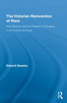 The Victorian Reinvention of Race : New Racisms and the Problem of Grouping in the Human Sciences, Hardback Book The Victorian Reinvention of Race : New Racisms and the Problem of Grouping in the Human Sciences, Hardback Book