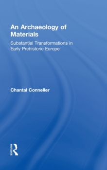 An Archaeology of Materials : Substantial Transformations in Early Prehistoric Europe, Hardback Book An Archaeology of Materials : Substantial Transformations in Early Prehistoric Europe, Hardback Book