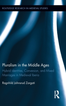 Pluralism in the Middle Ages : Hybrid Identities, Conversion, and Mixed Marriages in Medieval Iberia, Hardback Book Pluralism in the Middle Ages : Hybrid Identities, Conversion, and Mixed Marriages in Medieval Iberia, Hardback Book