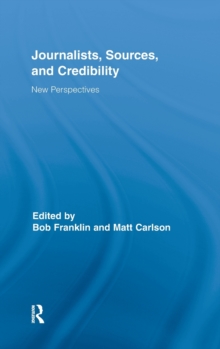 Journalists, Sources, and Credibility : New Perspectives, Hardback Book Journalists, Sources, and Credibility : New Perspectives, Hardback Book