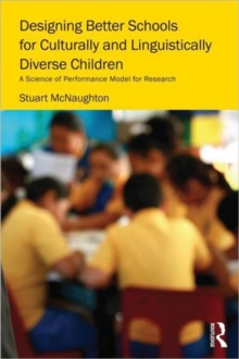 Designing Better Schools for Culturally and Linguistically Diverse Children : A Science of Performance Model for Research, Paperback / softback Book Designing Better Schools for Culturally and Linguistically Diverse Children : A Science of Performance Model for Research, Paperback / softback Book
