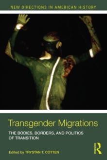 Transgender Migrations : The Bodies, Borders, and Politics of Transition, Paperback / softback Book Transgender Migrations : The Bodies, Borders, and Politics of Transition, Paperback / softback Book