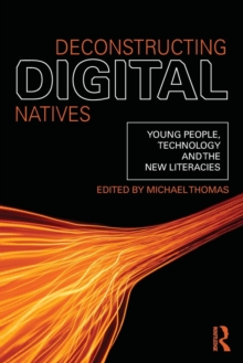 Deconstructing Digital Natives : Young People, Technology, and the New Literacies, Paperback / softback Book Deconstructing Digital Natives : Young People, Technology, and the New Literacies, Paperback / softback Book
