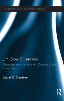 Jim Crow Citizenship : Liberalism and the Southern Defense of Racial Hierarchy, Hardback Book Jim Crow Citizenship : Liberalism and the Southern Defense of Racial Hierarchy, Hardback Book